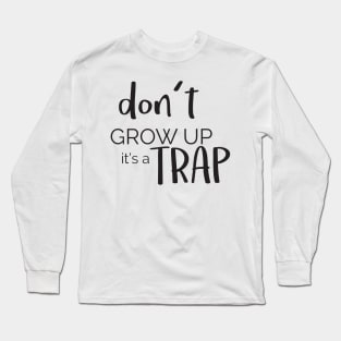 Don't Grow Up Its A Trap ' Funny Adulthood Gift Long Sleeve T-Shirt